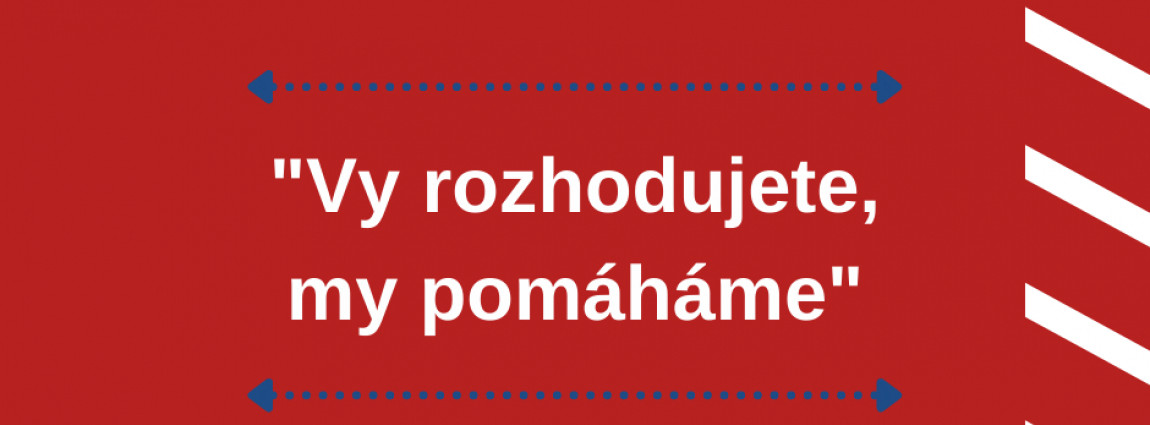 "Vy rozhodujete, my pomáháme"